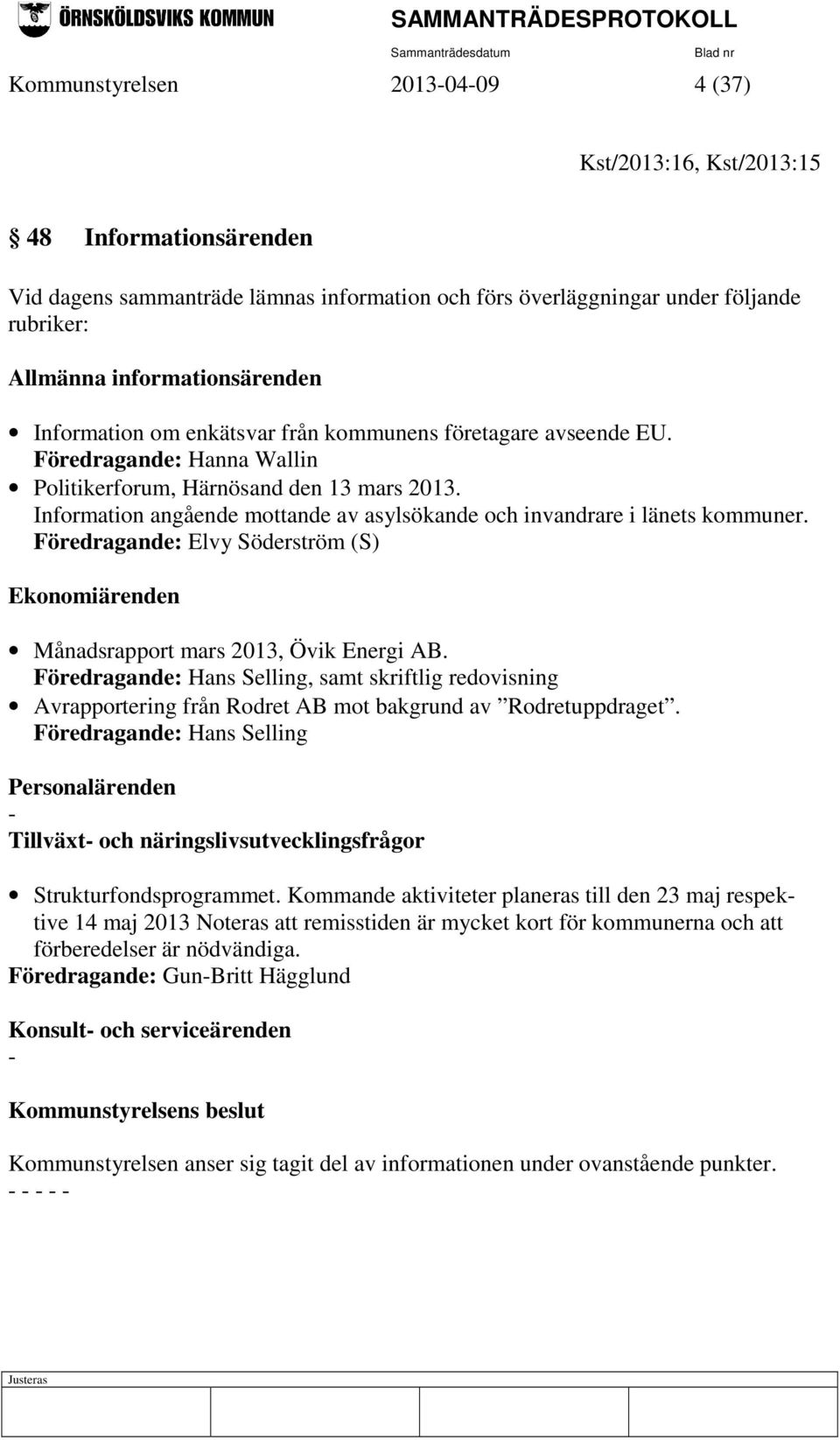 Information angående mottande av asylsökande och invandrare i länets kommuner. Föredragande: Elvy Söderström (S) Ekonomiärenden Månadsrapport mars 2013, Övik Energi AB.