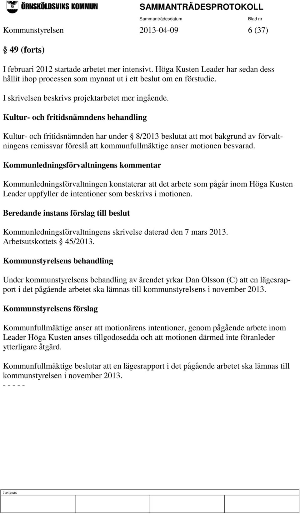 Kultur- och fritidsnämndens behandling Kultur- och fritidsnämnden har under 8/2013 beslutat att mot bakgrund av förvaltningens remissvar föreslå att kommunfullmäktige anser motionen besvarad.