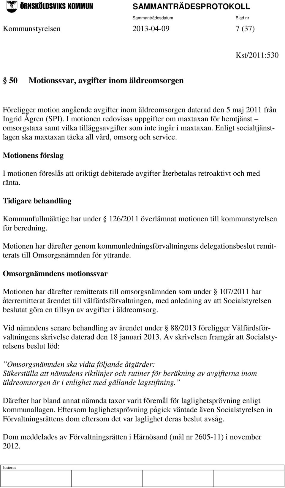 Motionens förslag I motionen föreslås att oriktigt debiterade avgifter återbetalas retroaktivt och med ränta.