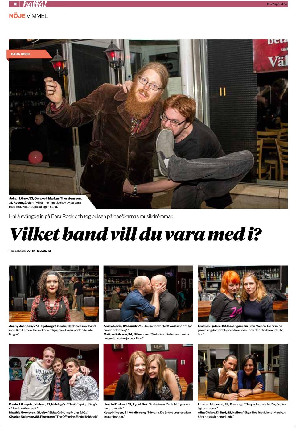 Text och foto: Sofia Hellberg Jenny Joannou, 7, Högaborg: Gasolin, ett danskt rockband med Kim Larsen De verkade roliga, men tyvärr spelar de inte längre ndré Levin,, Lund: C/DC, de rockar fett!