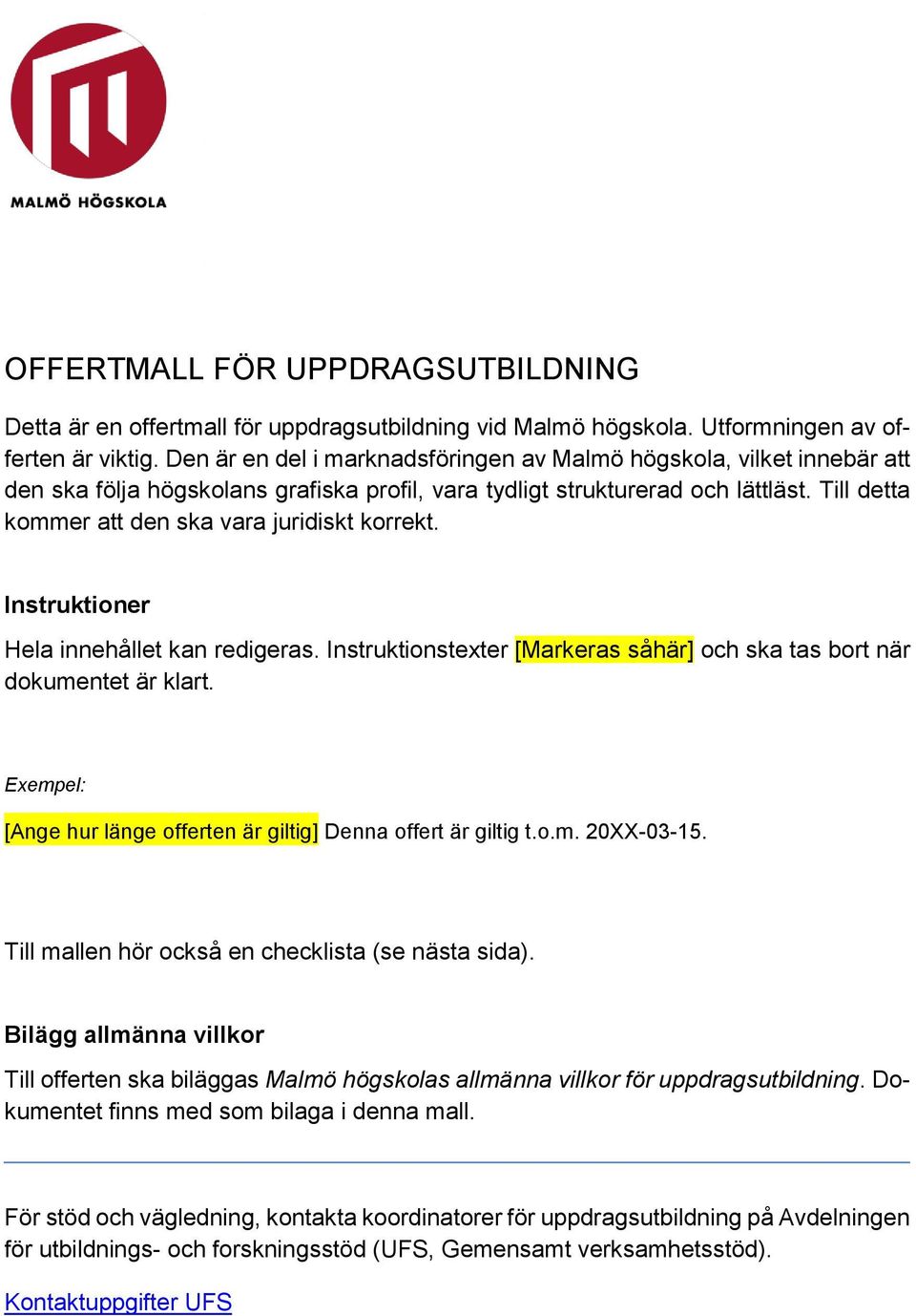 Till detta kommer att den ska vara juridiskt korrekt. Instruktioner Hela innehållet kan redigeras. Instruktionstexter [Markeras såhär] och ska tas bort när dokumentet är klart.