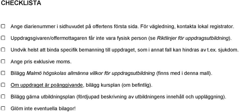 Undvik helst att binda specifik bemanning till uppdraget, som i annat fall kan hindras av t.ex. sjukdom. Ange pris exklusive moms.