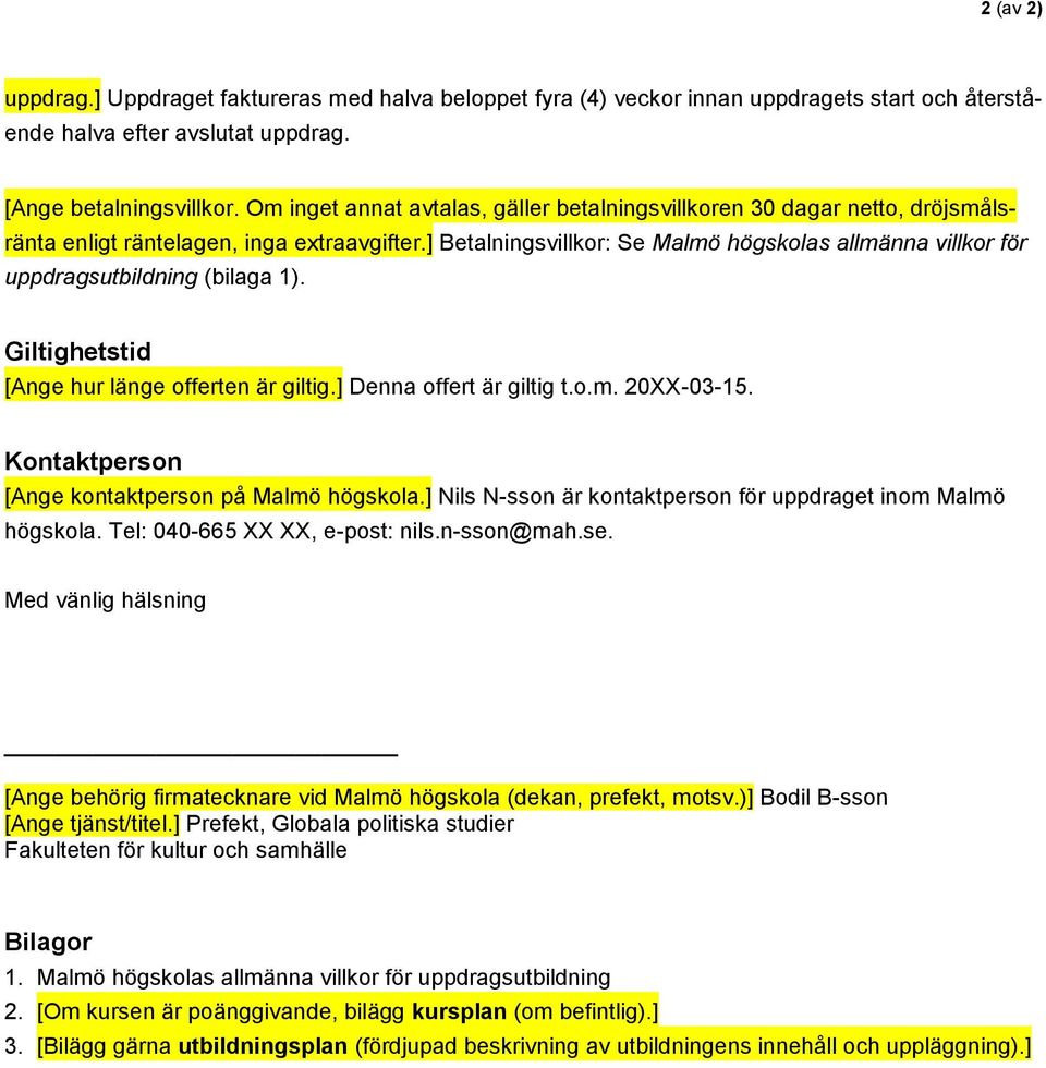 ] Betalningsvillkor: Se Malmö högskolas allmänna villkor för uppdragsutbildning (bilaga 1). Giltighetstid [Ange hur länge offerten är giltig.] Denna offert är giltig t.o.m. 20XX-03-15.
