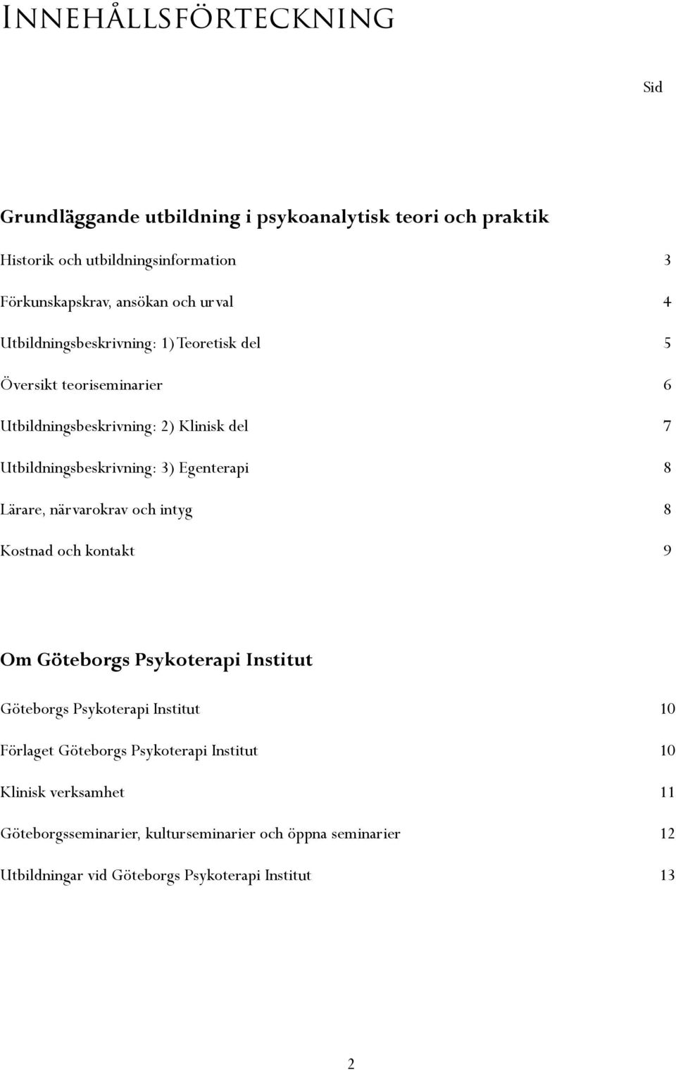 Egenterapi 8 Lärare, närvarokrav och intyg 8 Kostnad och kontakt 9 Om Göteborgs Psykoterapi Institut Göteborgs Psykoterapi Institut 10 Förlaget