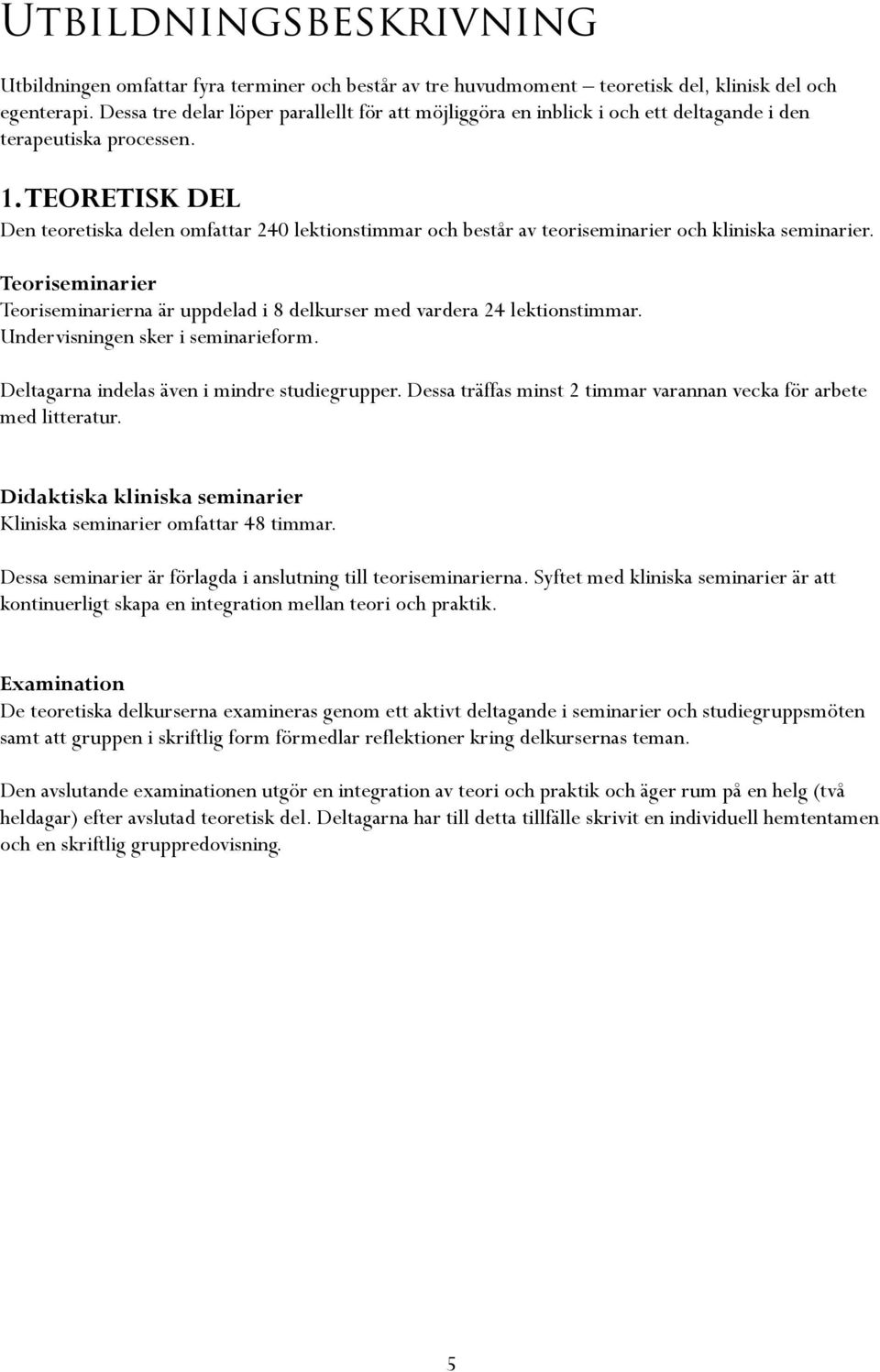 TEORETISK DEL Den teoretiska delen omfattar 240 lektionstimmar och består av teoriseminarier och kliniska seminarier.