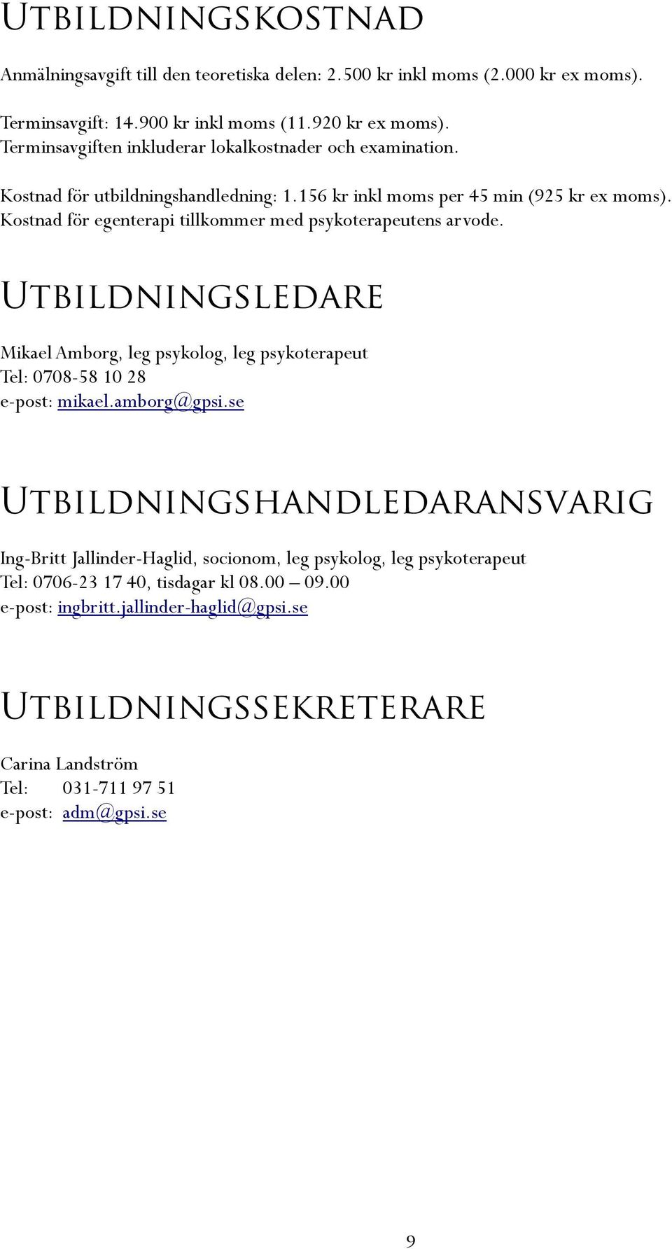 Kostnad för egenterapi tillkommer med psykoterapeutens arvode. Utbildningsledare Mikael Amborg, leg psykolog, leg psykoterapeut Tel: 0708-58 10 28 e-post: mikael.amborg@gpsi.