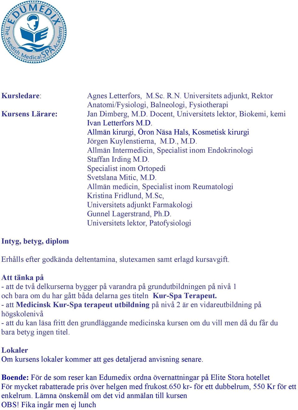 D. Allmän medicin, Specialist inom Reumatologi Kristina Fridlund, M.Sc, Universitets adjunkt Farmakologi Gunnel Lagerstrand, Ph.D. Universitets lektor, Patofysiologi Intyg, betyg, diplom Erhålls efter godkända deltentamina, slutexamen samt erlagd kursavgift.