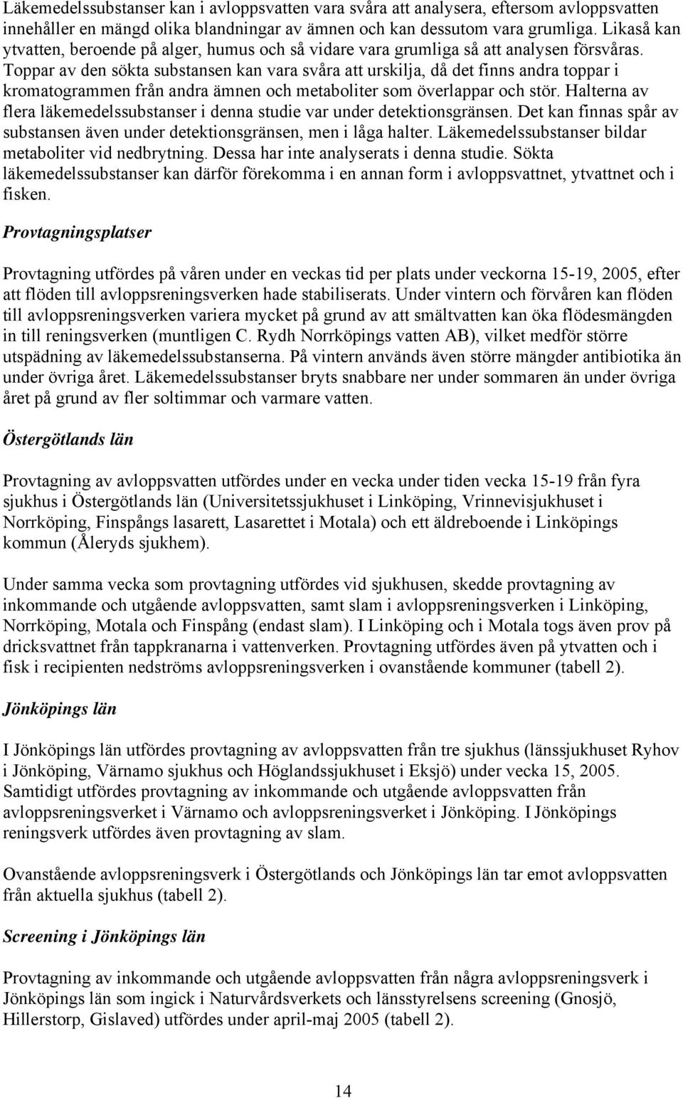 Toppar av den sökta substansen kan vara svåra att urskilja, då det finns andra toppar i kromatogrammen från andra ämnen och metaboliter som överlappar och stör.