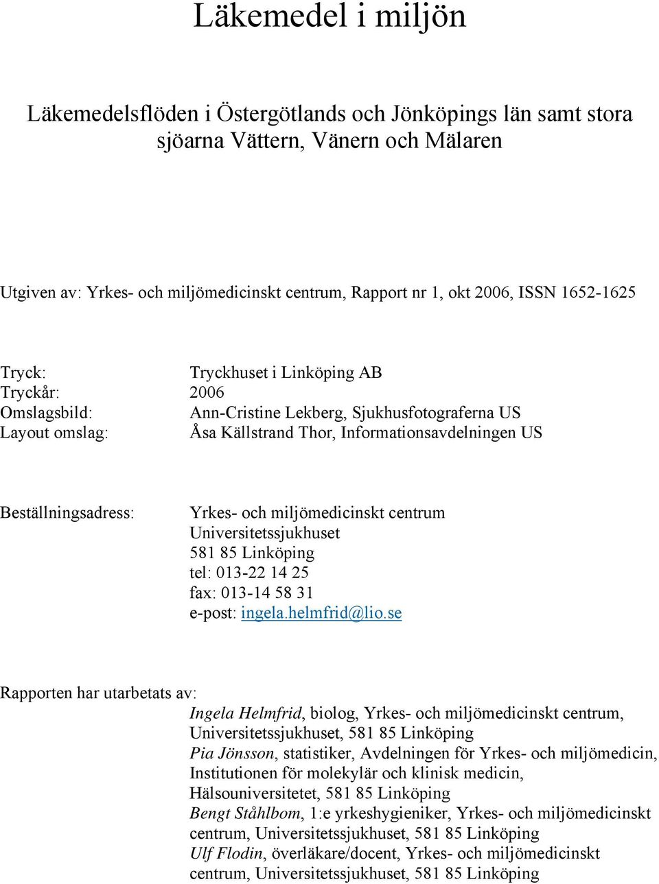 Yrkes- och miljömedicinskt centrum Universitetssjukhuset 58 85 Linköping tel: 03-22 4 25 fax: 03-4 58 3 e-post: ingela.helmfrid@lio.