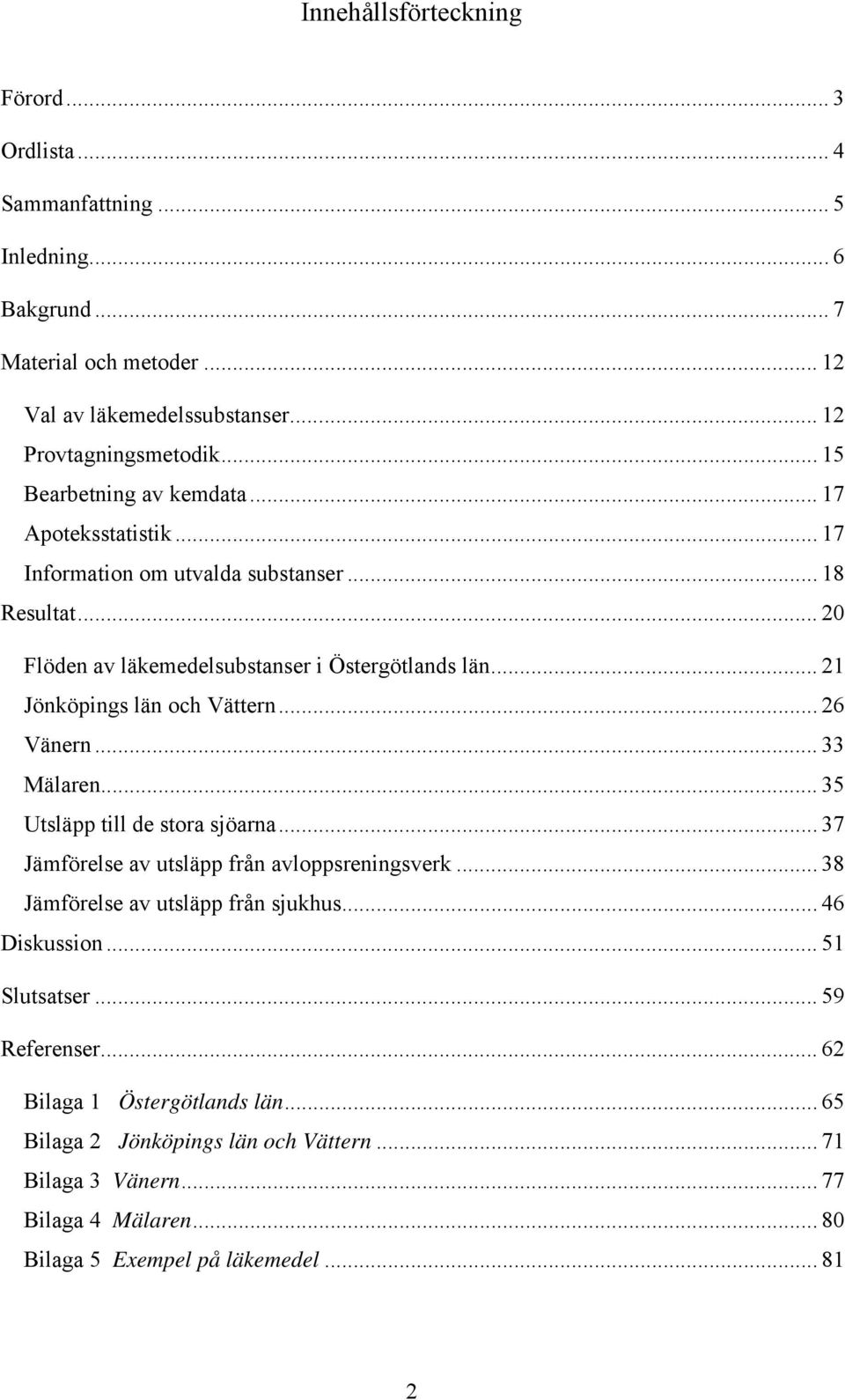 .. 2 Jönköpings län och Vättern... 26 Vänern... 33 Mälaren... 35 Utsläpp till de stora sjöarna... 37 Jämförelse av utsläpp från avloppsreningsverk.