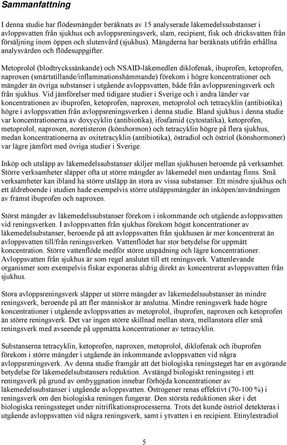 Metoprolol (blodtryckssänkande) och NSAID-läkemedlen diklofenak, ibuprofen, ketoprofen, naproxen (smärtstillande/inflammationshämmande) förekom i högre koncentrationer och mängder än övriga