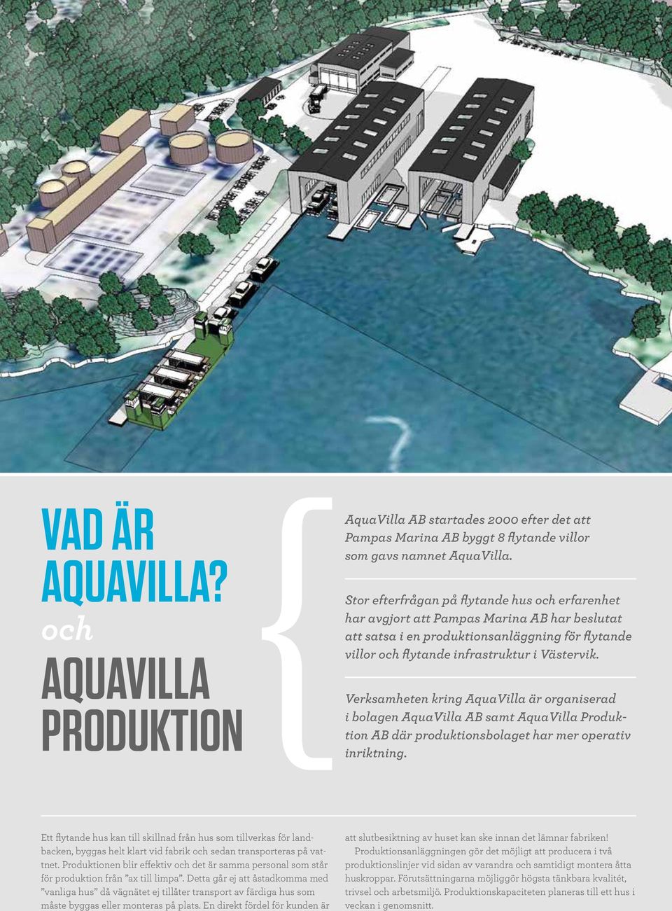 Verksamheten kring AquaVilla är organiserad i bolagen AquaVilla AB samt AquaVilla Produktion AB där produktionsbolaget har mer operativ inriktning.