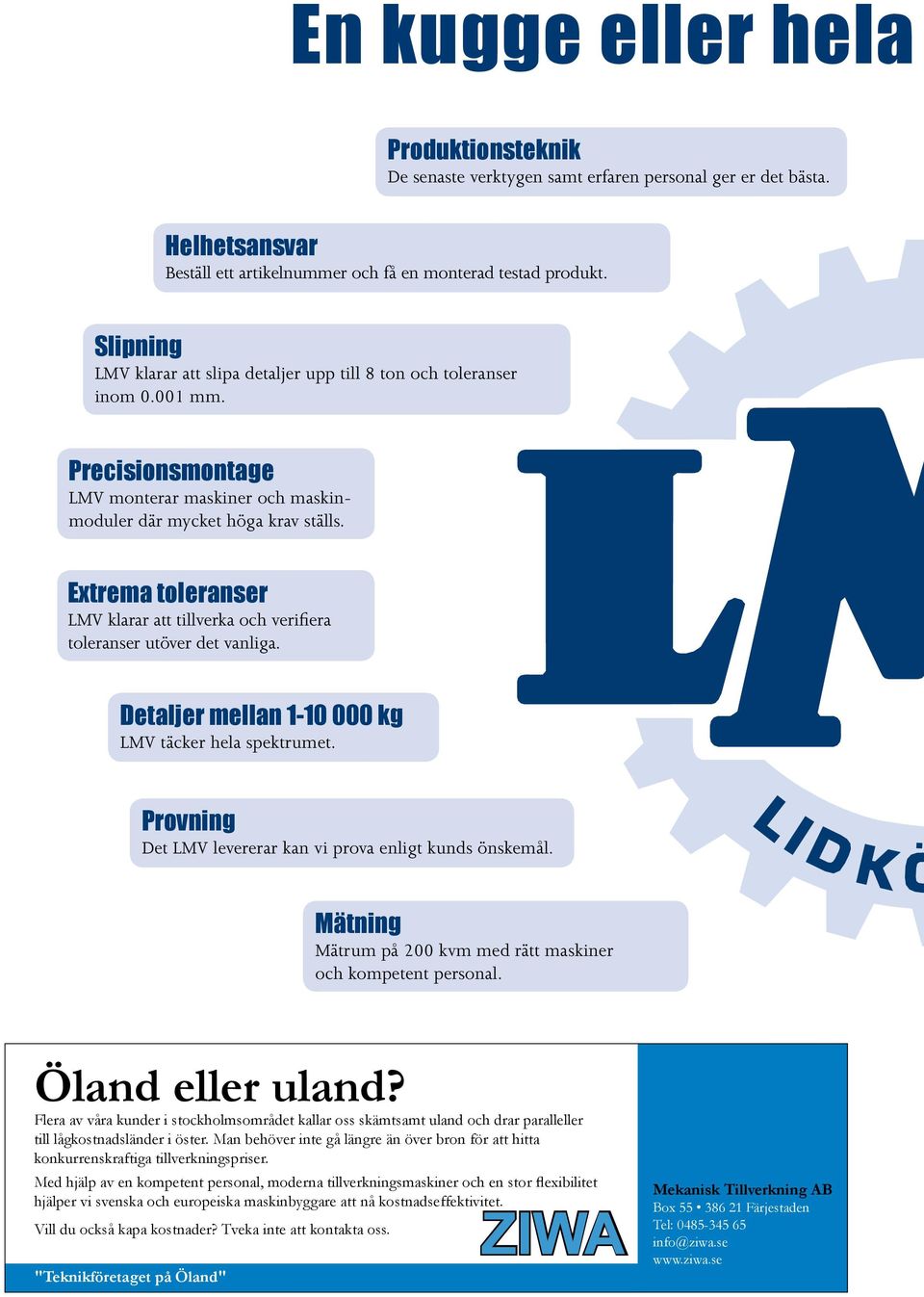 Extrema toleranser LMV klarar att tillverka och verifiera toleranser utöver det vanliga. Detaljer mellan 1-10 000 kg LMV täcker hela spektrumet.