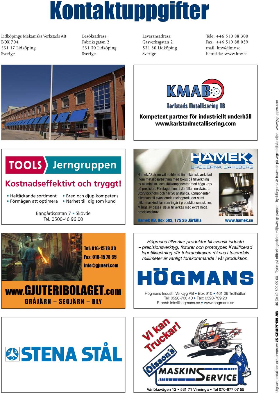 com www.gjuteribolaget.com GRÅJÄRN SEGJÄRN BLY Kompetent partner för industriellt underhåll www.karlstadmetallisering.