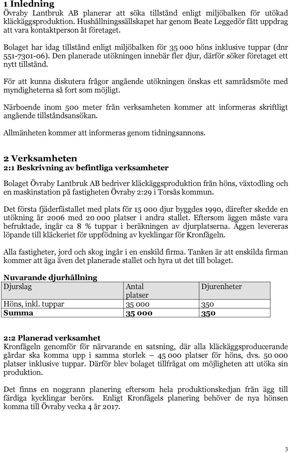 Den planerade utökningen innebär fler djur, därför söker företaget ett nytt tillstånd. För att kunna diskutera frågor angående utökningen önskas ett samrådsmöte med myndigheterna så fort som möjligt.