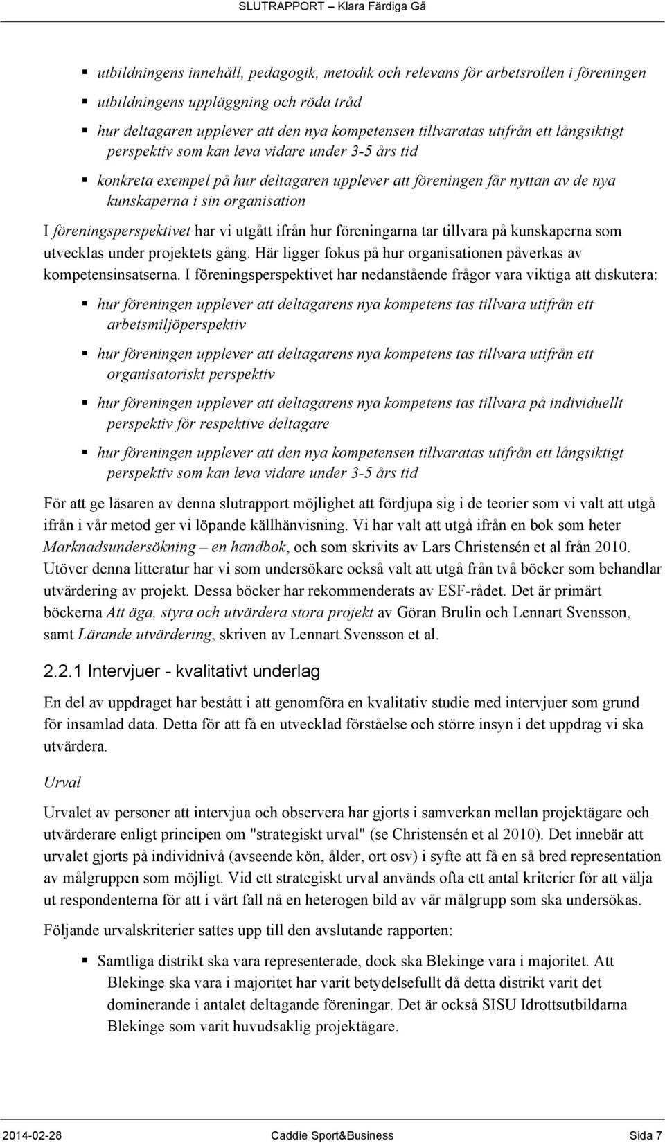 vi utgått ifrån hur föreningarna tar tillvara på kunskaperna som utvecklas under projektets gång. Här ligger fokus på hur organisationen påverkas av kompetensinsatserna.