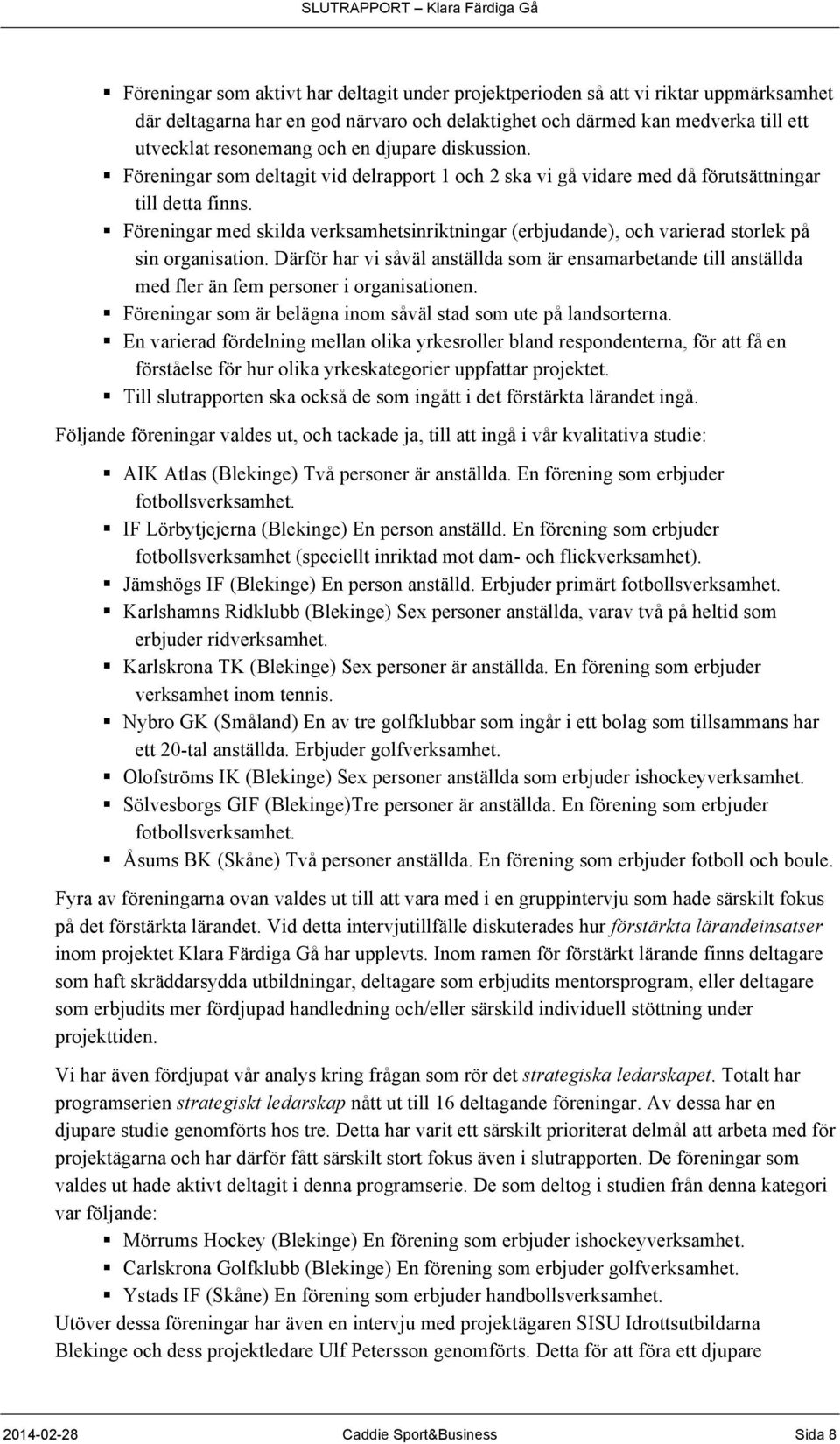 Föreningar med skilda verksamhetsinriktningar (erbjudande), och varierad storlek på sin organisation.