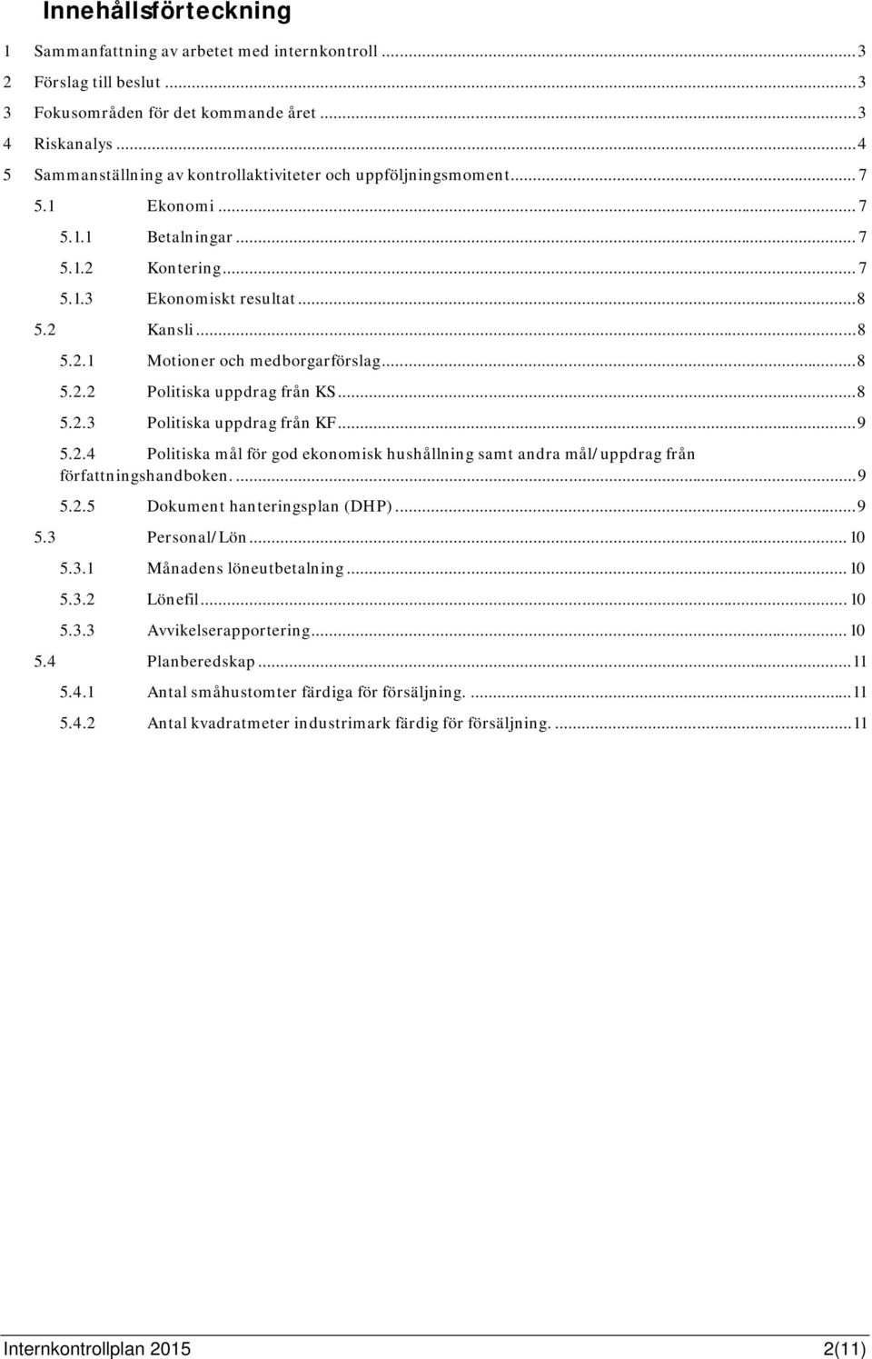 .. 8 5.2.2 Politiska uppdrag från KS... 8 5.2.3 Politiska uppdrag från KF... 9 5.2.4 Politiska mål för god ekonomisk hushållning samt andra mål/uppdrag från författningshandboken.... 9 5.2.5 Dokument hanteringsplan (DHP).