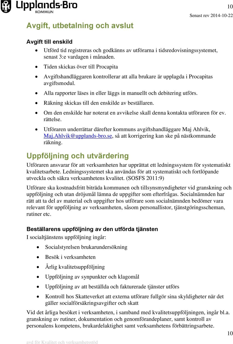 Räkning skickas till den enskilde av beställaren. Om den enskilde har noterat en avvikelse skall denna kontakta utföraren för ev. rättelse.