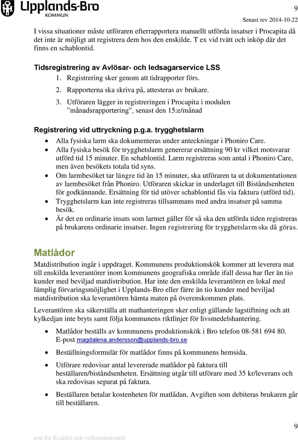 Rapporterna ska skriva på, attesteras av brukare. 3. Utföraren lägger in registreringen i Procapita i modulen månadsrapportering, senast den 15:e/månad Registrering vid uttryckning p.g.a. trygghetslarm Alla fysiska larm ska dokumenteras under anteckningar i Phoniro Care.