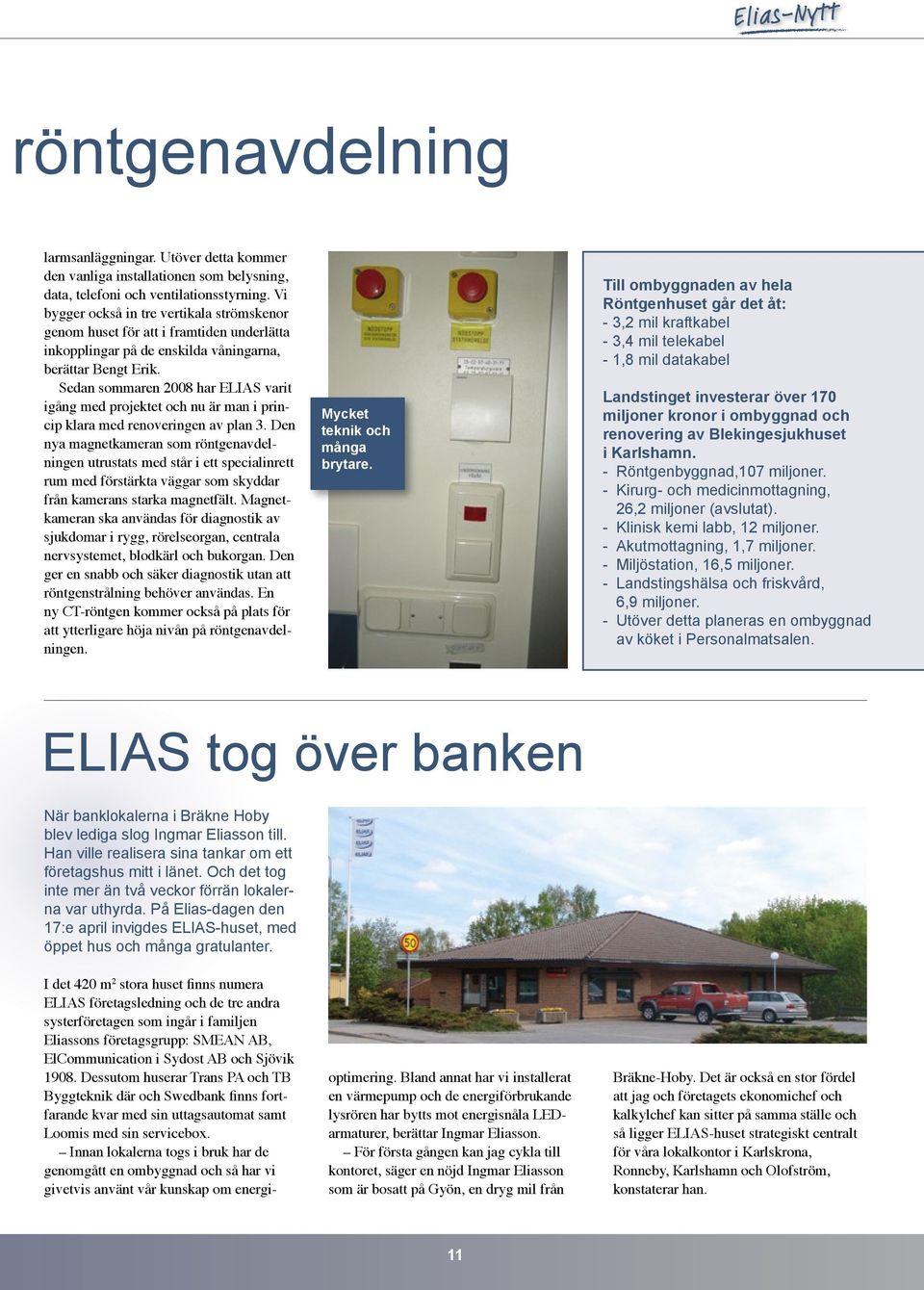 Sedan sommaren 2008 har ELIAS varit igång med projektet och nu är man i princip klara med renoveringen av plan 3.