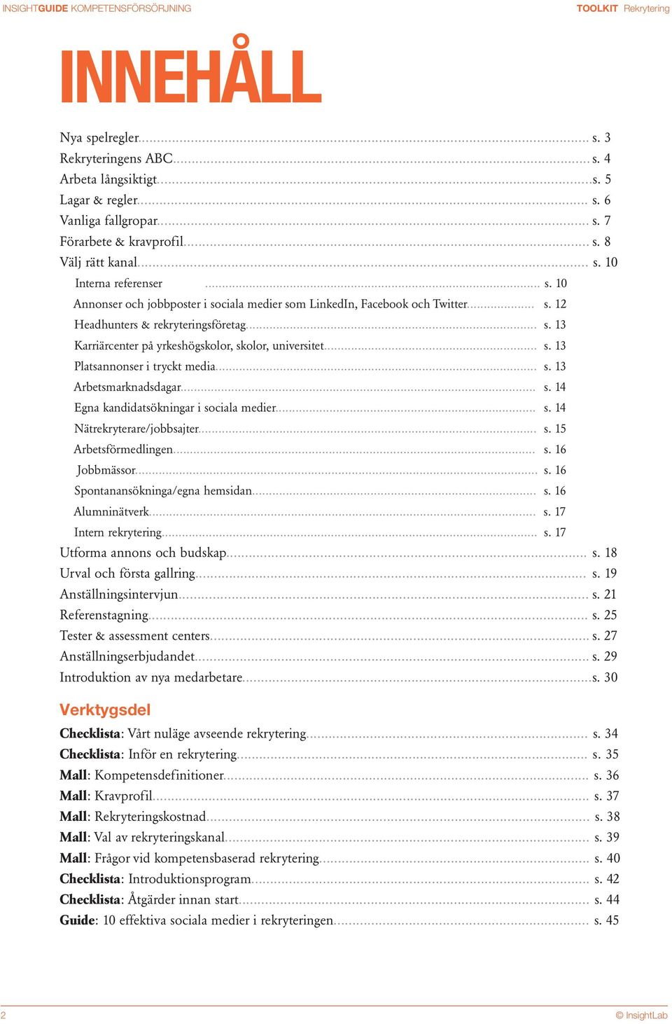 .. s. 13 Platsannonser i tryckt media... s. 13 Arbetsmarknadsdagar... s. 14 Egna kandidatsökningar i sociala medier... s. 14 Nätrekryterare/jobbsajter... s. 15 Arbetsförmedlingen... s. 16 Jobbmässor.