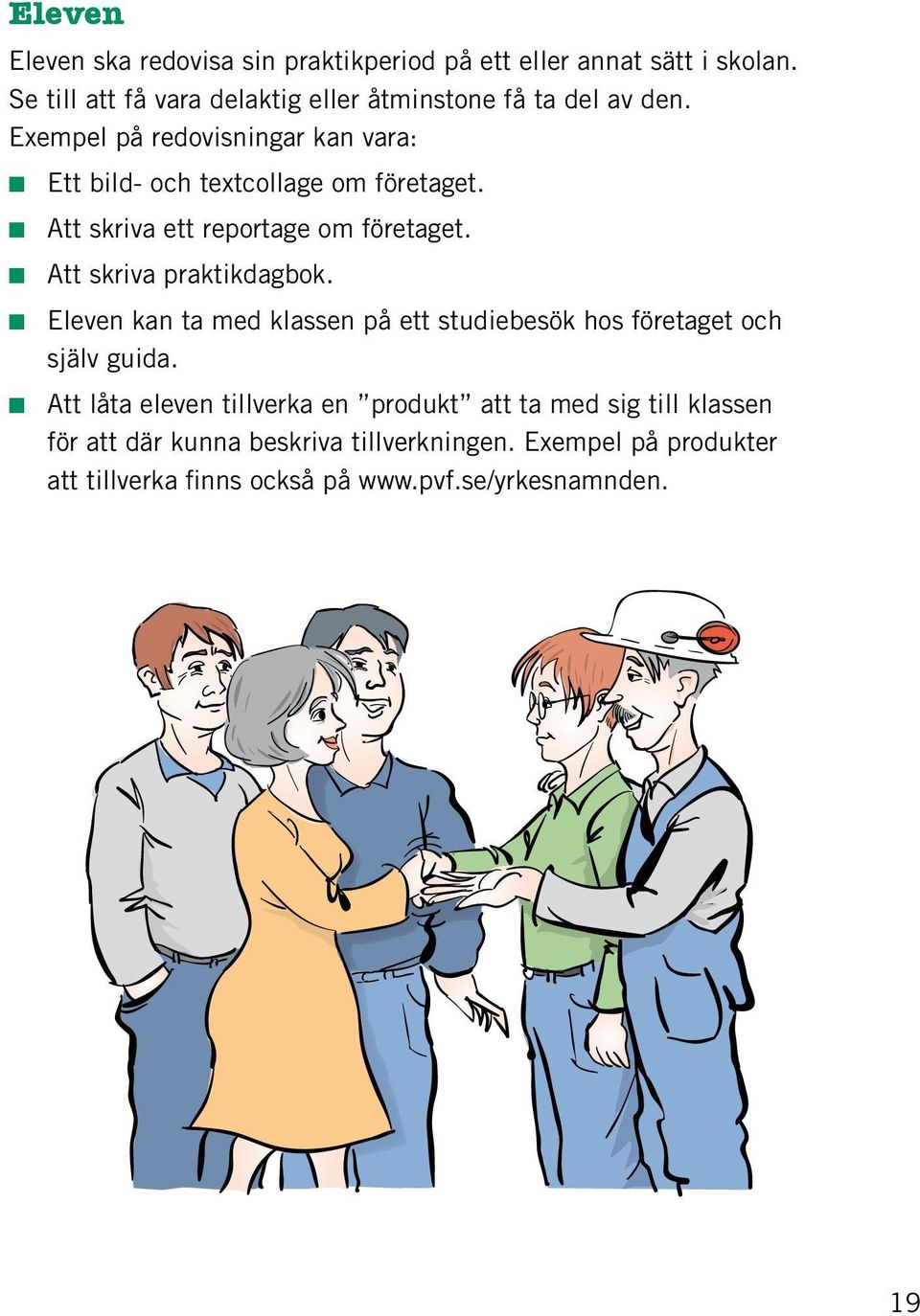 Exempel på redovisningar kan vara: Ett bild- och textcollage om företaget. Att skriva ett reportage om företaget.