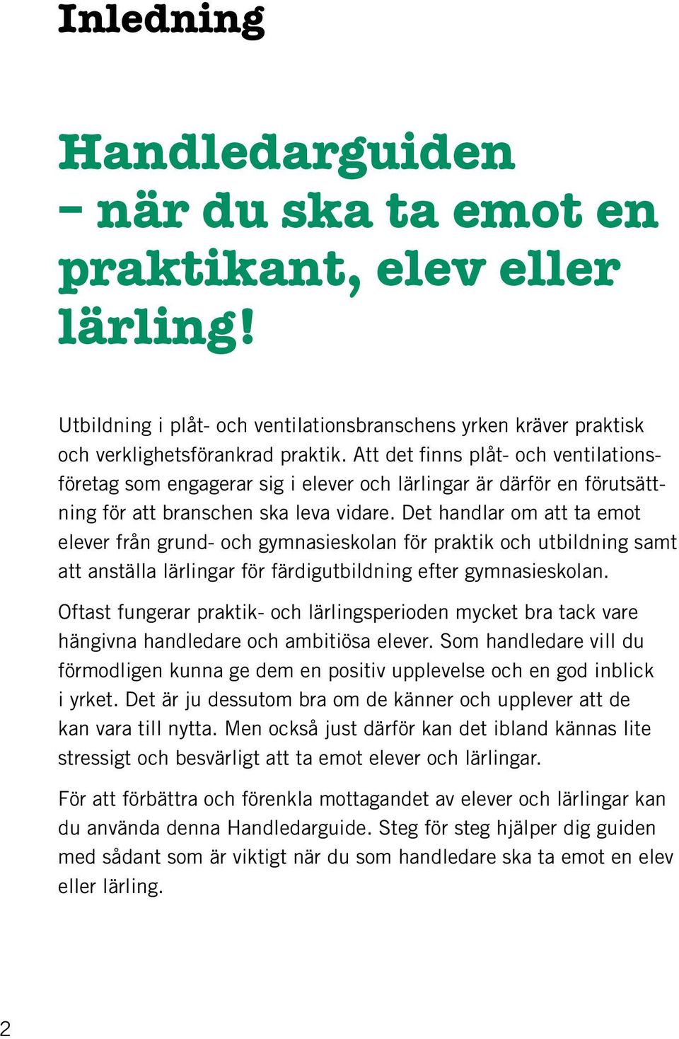 Det handlar om att ta emot elever från grund- och gymnasieskolan för praktik och utbildning samt att anställa lärlingar för färdigutbildning efter gymnasieskolan.