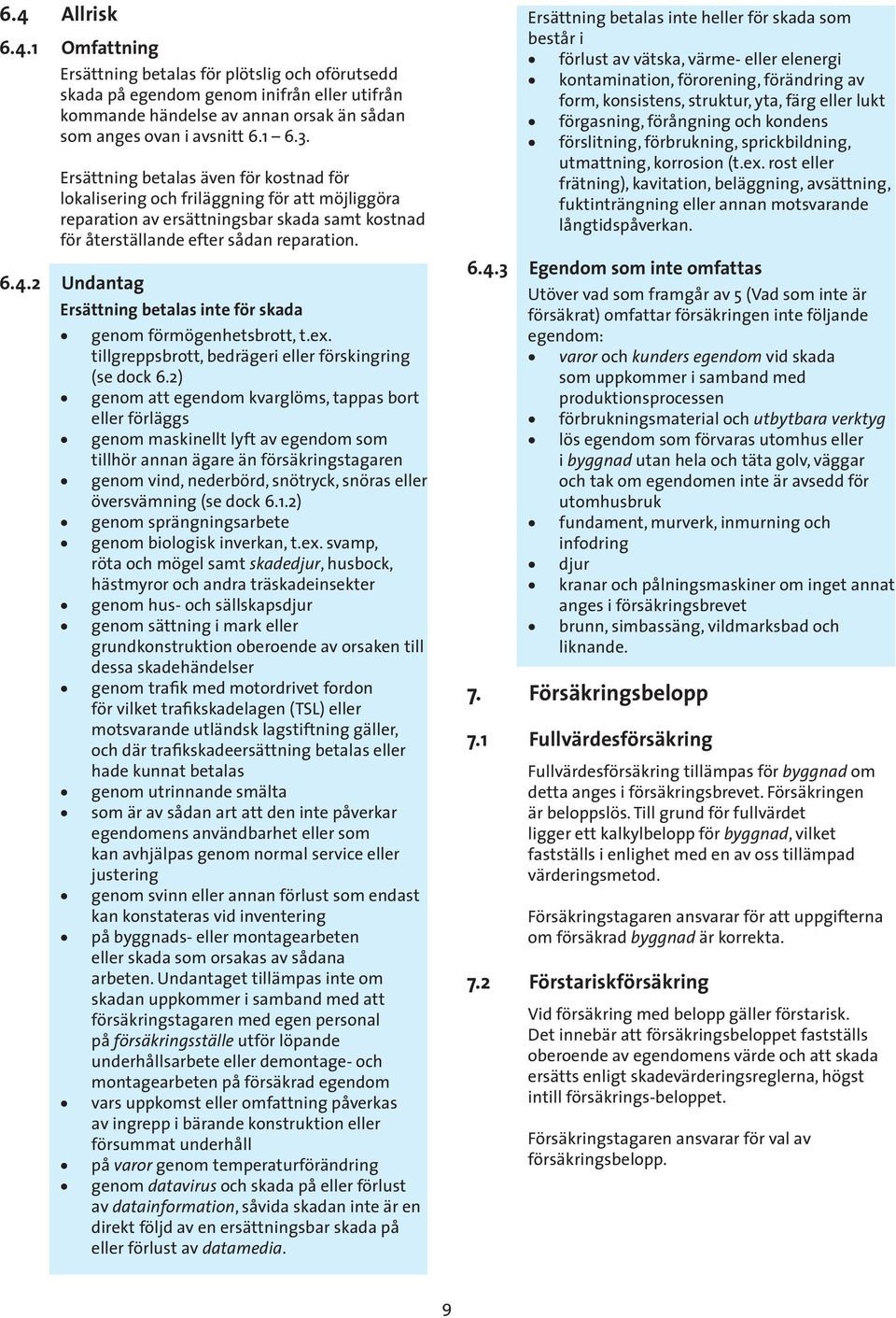 2 Undantag Ersättning betalas inte för skada genom förmögenhetsbrott, t.ex. tillgreppsbrott, bedrägeri eller förskingring (se dock 6.