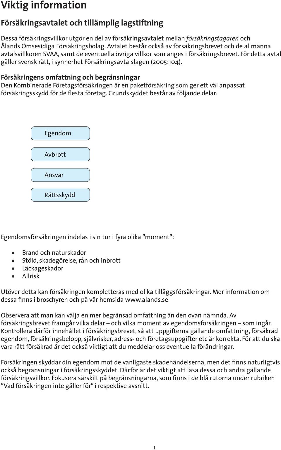 För detta avtal gäller svensk rätt, i synnerhet Försäkringsavtalslagen (2005:104).