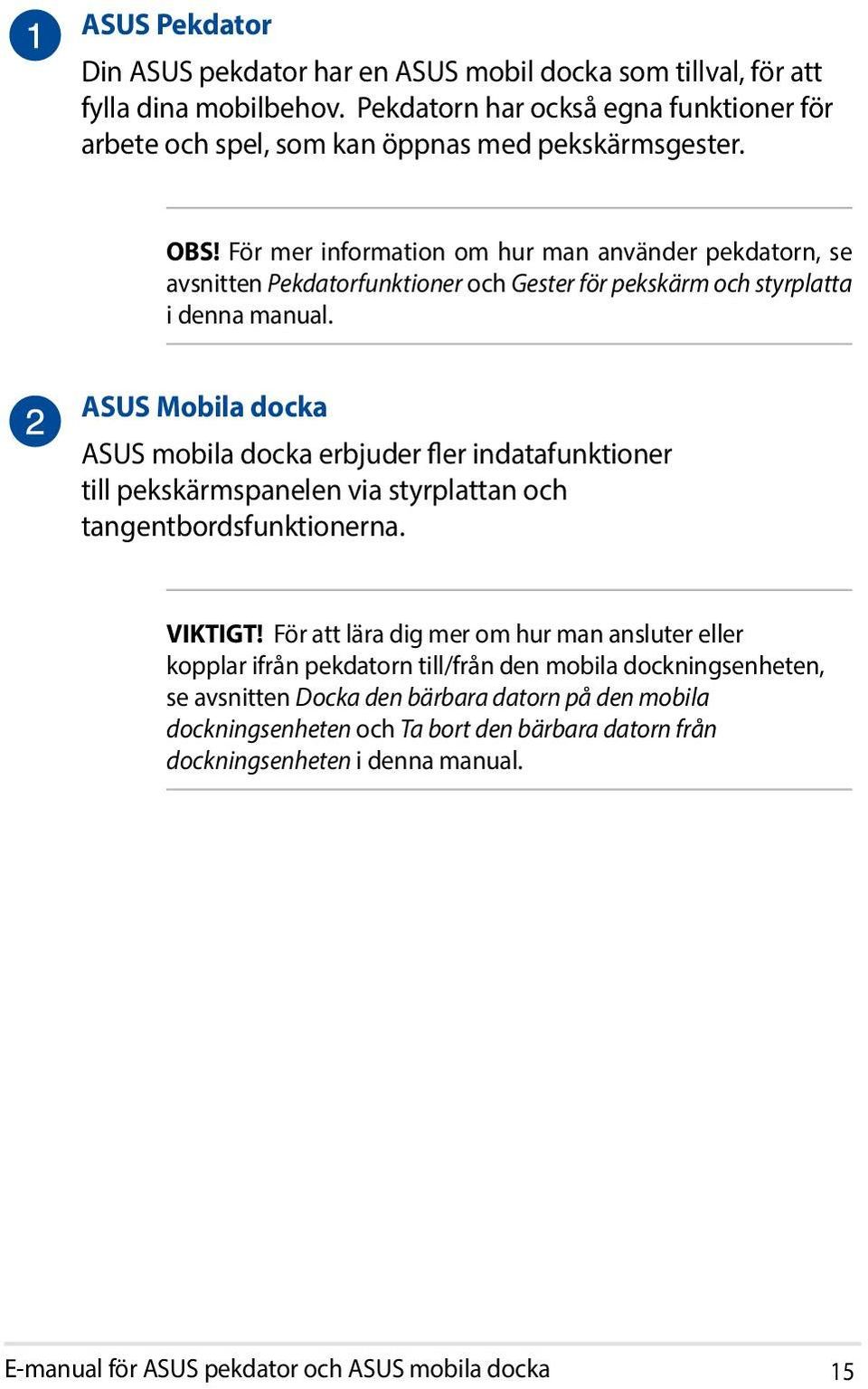 ASUS Mobila docka ASUS mobila docka erbjuder fler indatafunktioner till pekskärmspanelen via styrplattan och tangentbordsfunktionerna. VIKTIGT!