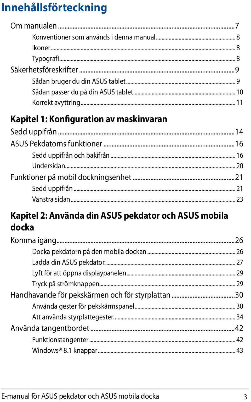 .. 16 Undersidan... 20 Funktioner på mobil dockningsenhet...21 Sedd uppifrån... 21 Vänstra sidan... 23 Kapitel 2: Använda din ASUS pekdator och ASUS mobila docka Komma igång.