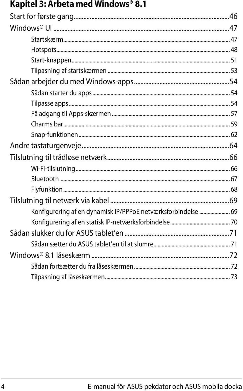 ..66 Wi-Fi-tilslutning... 66 Bluetooth... 67 Flyfunktion... 68 Tilslutning til netværk via kabel...69 Konfigurering af en dynamisk IP/PPPoE netværksforbindelse.