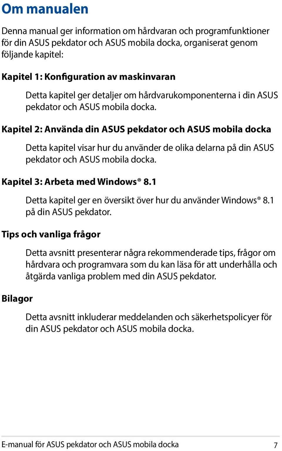 Kapitel 2: Använda din ASUS pekdator och ASUS mobila docka Detta kapitel visar hur du använder de olika delarna på din ASUS pekdator och ASUS mobila docka. Kapitel 3: Arbeta med Windows 8.