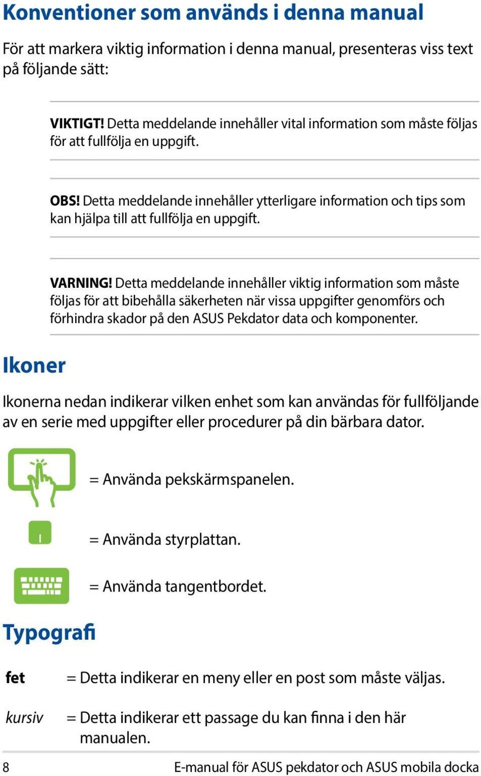 Detta meddelande innehåller ytterligare information och tips som kan hjälpa till att fullfölja en uppgift. Ikoner VARNING!