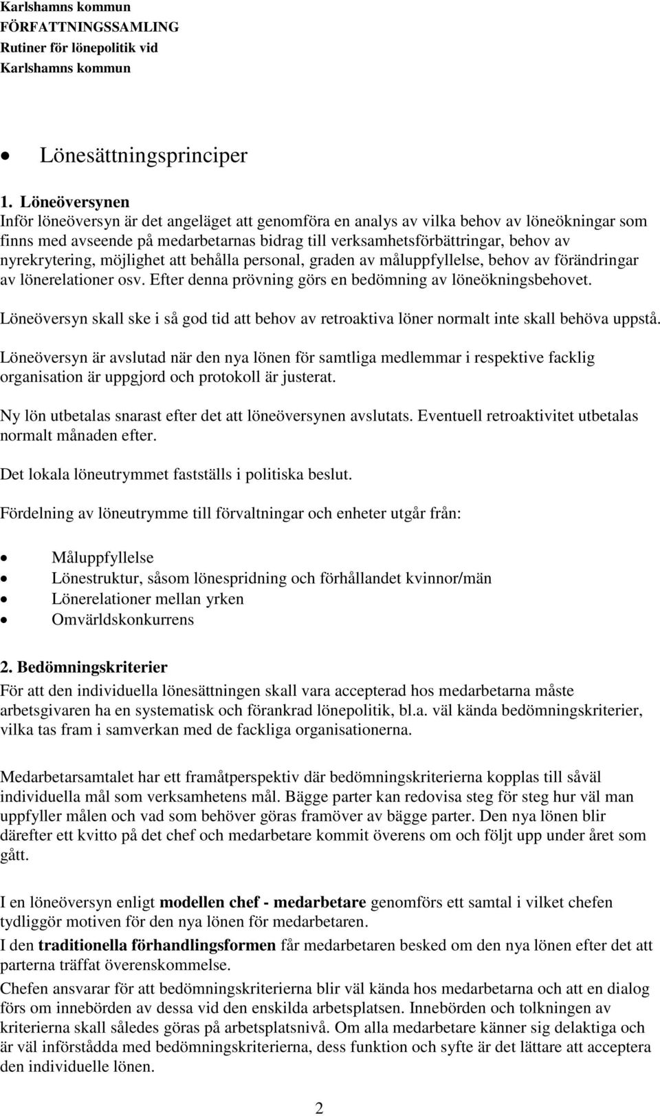 nyrekrytering, möjlighet att behålla personal, graden av måluppfyllelse, behov av förändringar av lönerelationer osv. Efter denna prövning görs en bedömning av löneökningsbehovet.