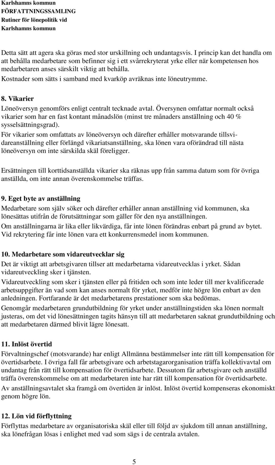 Kostnader som sätts i samband med kvarköp avräknas inte löneutrymme. 8. Vikarier Löneöversyn genomförs enligt centralt tecknade avtal.