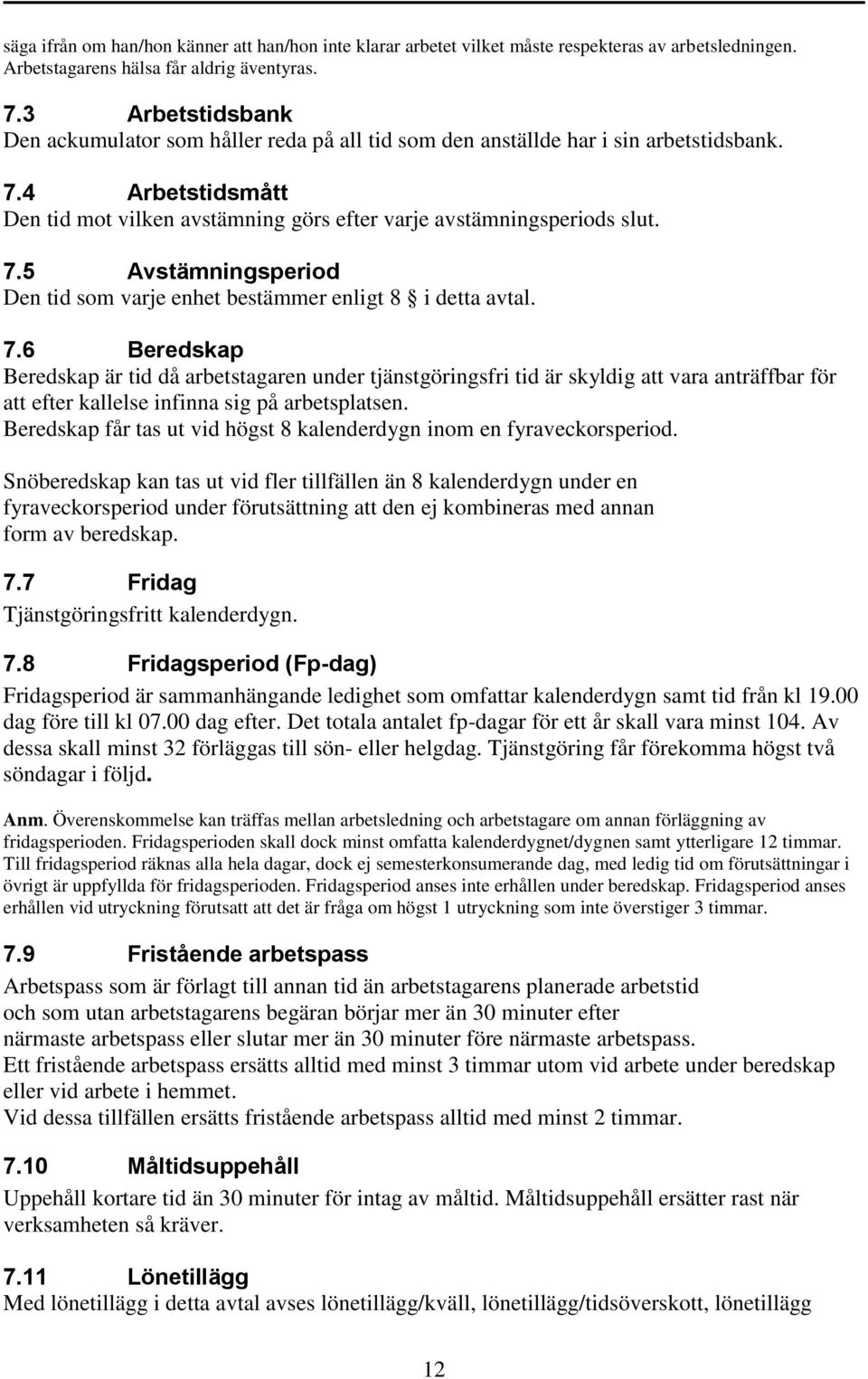 7.6 Beredskap Beredskap är tid då arbetstagaren under tjänstgöringsfri tid är skyldig att vara anträffbar för att efter kallelse infinna sig på arbetsplatsen.