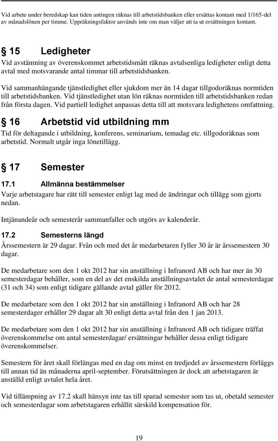 15 Ledigheter Vid avstämning av överenskommet arbetstidsmått räknas avtalsenliga ledigheter enligt detta avtal med motsvarande antal timmar till arbetstidsbanken.