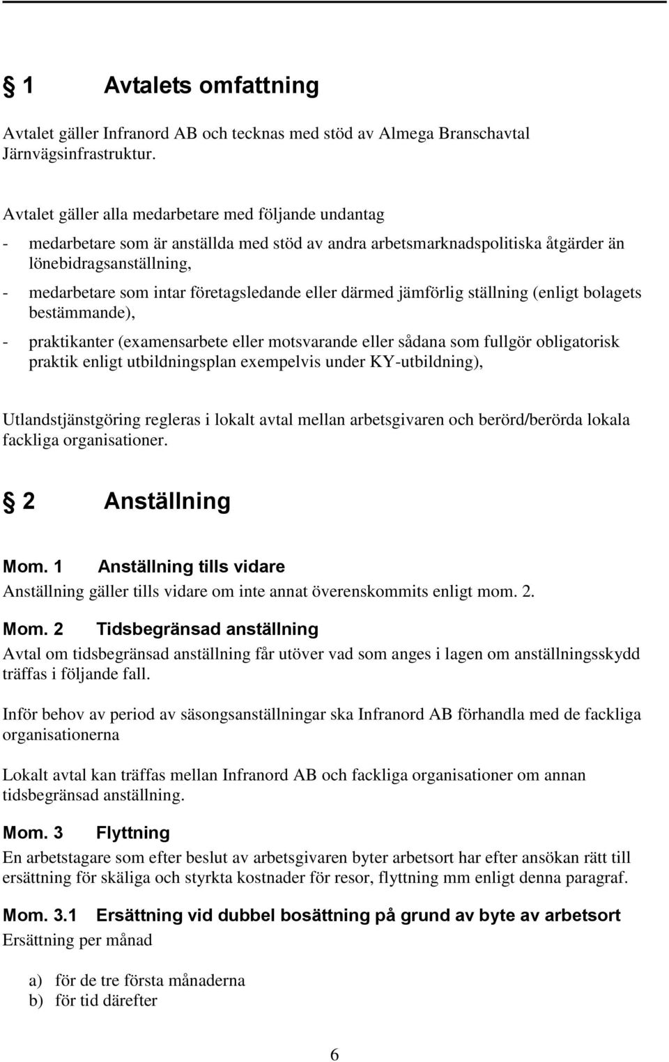 företagsledande eller därmed jämförlig ställning (enligt bolagets bestämmande), - praktikanter (examensarbete eller motsvarande eller sådana som fullgör obligatorisk praktik enligt utbildningsplan