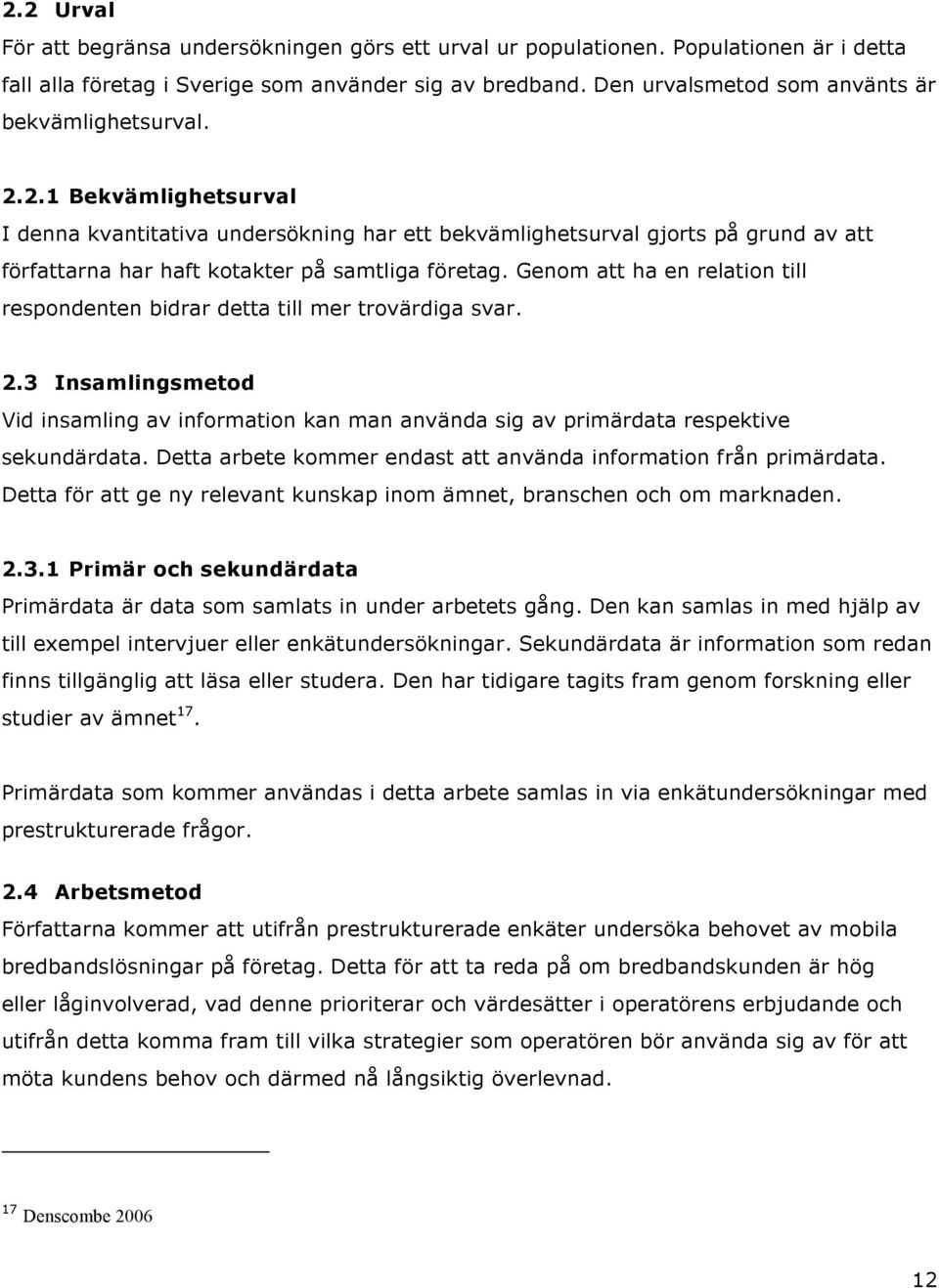 2.1 Bekvämlighetsurval I denna kvantitativa undersökning har ett bekvämlighetsurval gjorts på grund av att författarna har haft kotakter på samtliga företag.