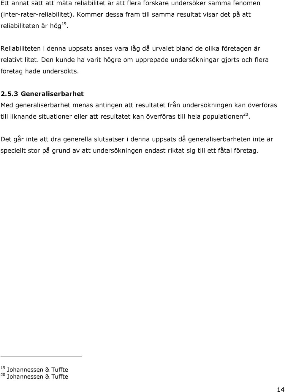 3 Generaliserbarhet Med generaliserbarhet menas antingen att resultatet från undersökningen kan överföras till liknande situationer eller att resultatet kan överföras till hela populationen 20.