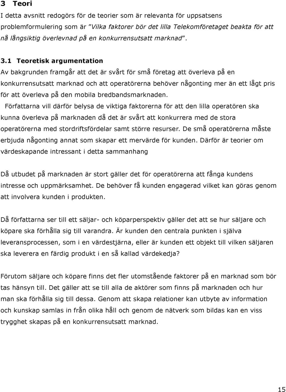 1 Teoretisk argumentation Av bakgrunden framgår att det är svårt för små företag att överleva på en konkurrensutsatt marknad och att operatörerna behöver någonting mer än ett lågt pris för att