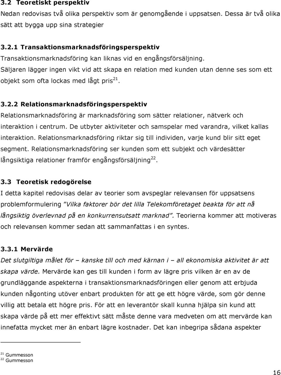 . 3.2.2 Relationsmarknadsföringsperspektiv Relationsmarknadsföring är marknadsföring som sätter relationer, nätverk och interaktion i centrum.