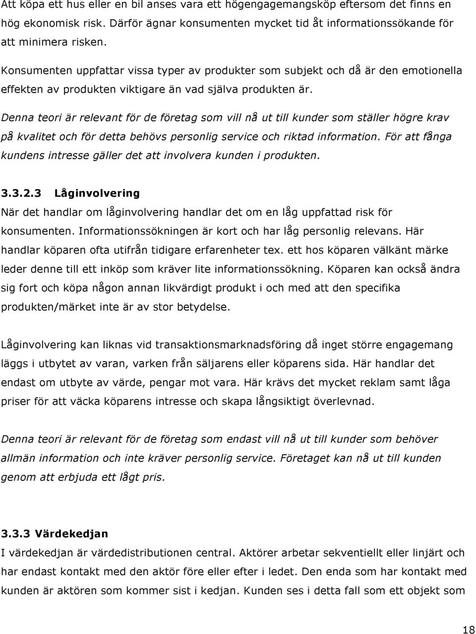 Denna teori är relevant för de företag som vill nå ut till kunder som ställer högre krav på kvalitet och för detta behövs personlig service och riktad information.