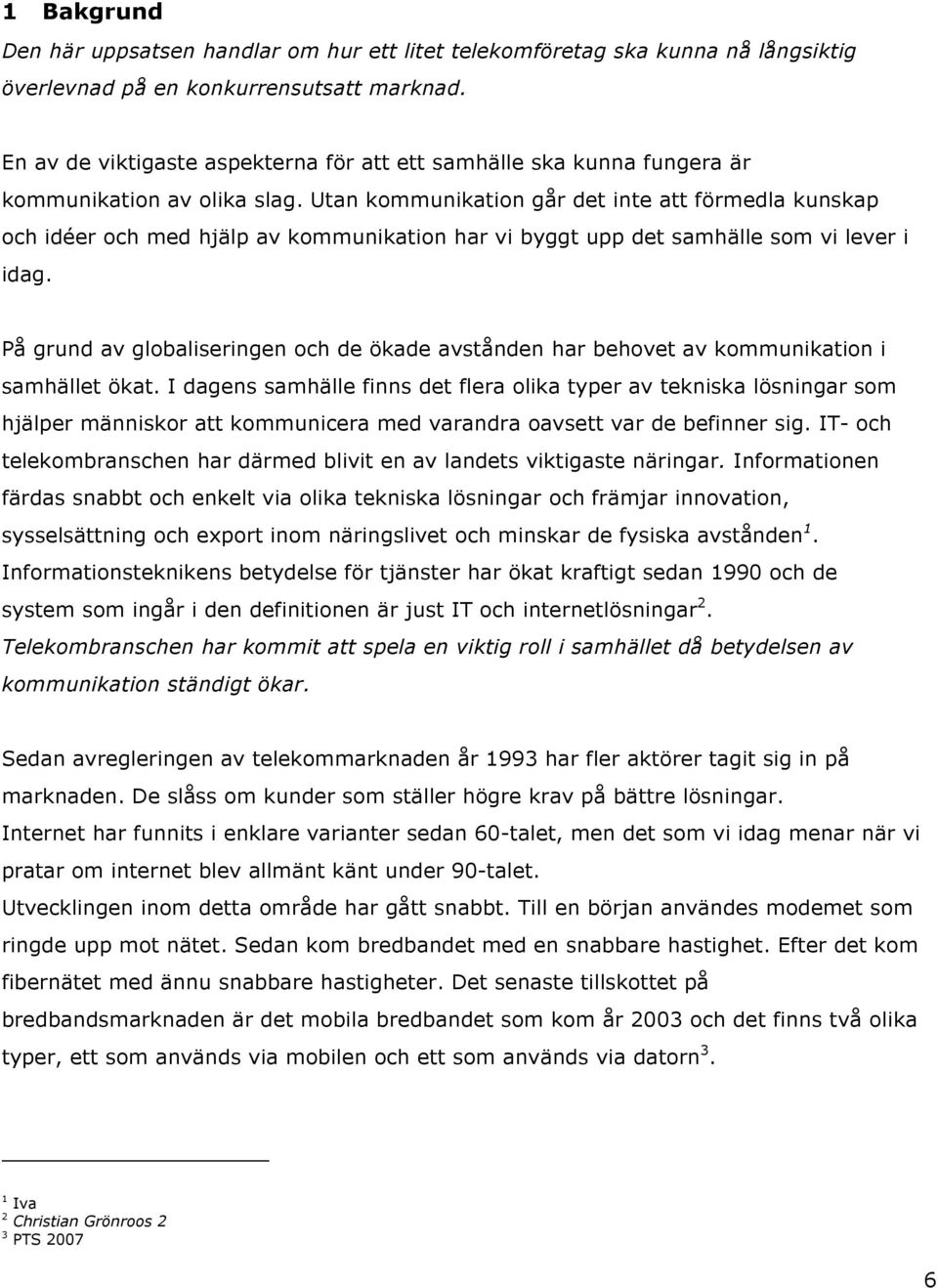 Utan kommunikation går det inte att förmedla kunskap och idéer och med hjälp av kommunikation har vi byggt upp det samhälle som vi lever i idag.