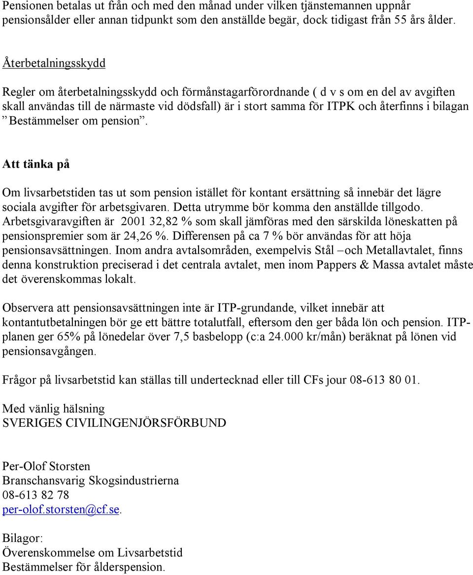 bilagan Bestämmelser om pension. Att tänka på Om livsarbetstiden tas ut som pension istället för kontant ersättning så innebär det lägre sociala avgifter för arbetsgivaren.