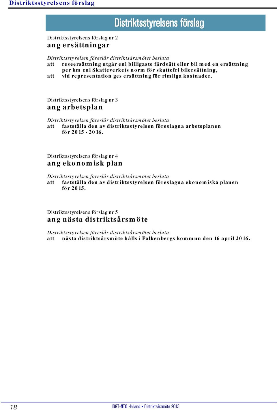 Distriktsstyrelsens förslag nr 3 ang arbetsplan Distriktsstyrelsen föreslår distriktsårsmötet besluta att fastställa den av distriktsstyrelsen föreslagna arbetsplanen för 2015-2016.