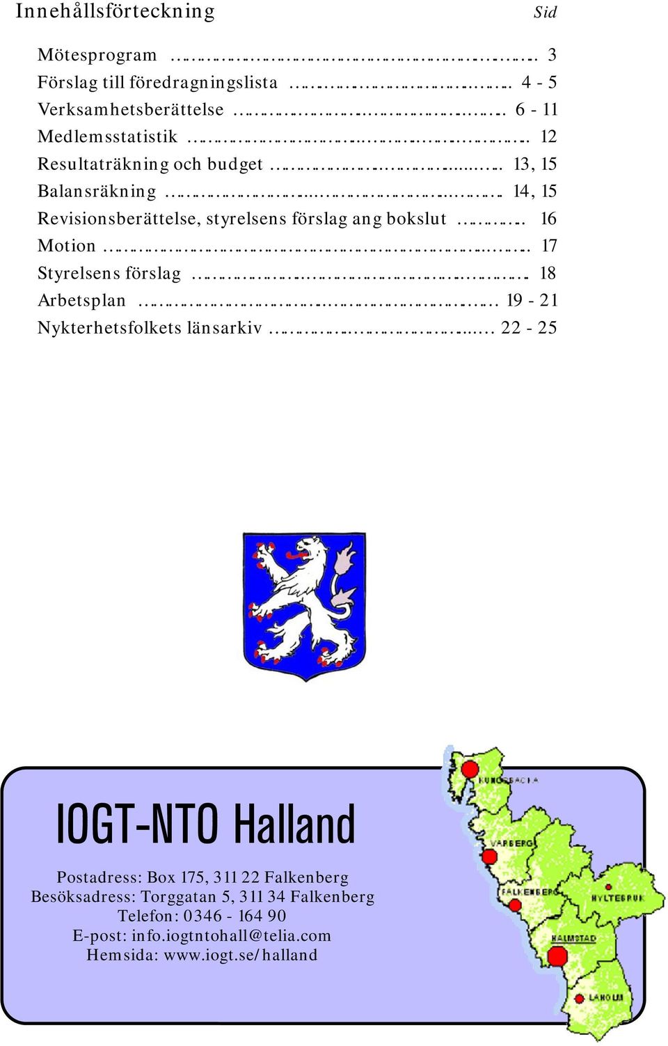 . 16 Motion..... 17 Styrelsens förslag..... 18 Arbetsplan... 19-21 Nykterhetsfolkets länsarkiv.