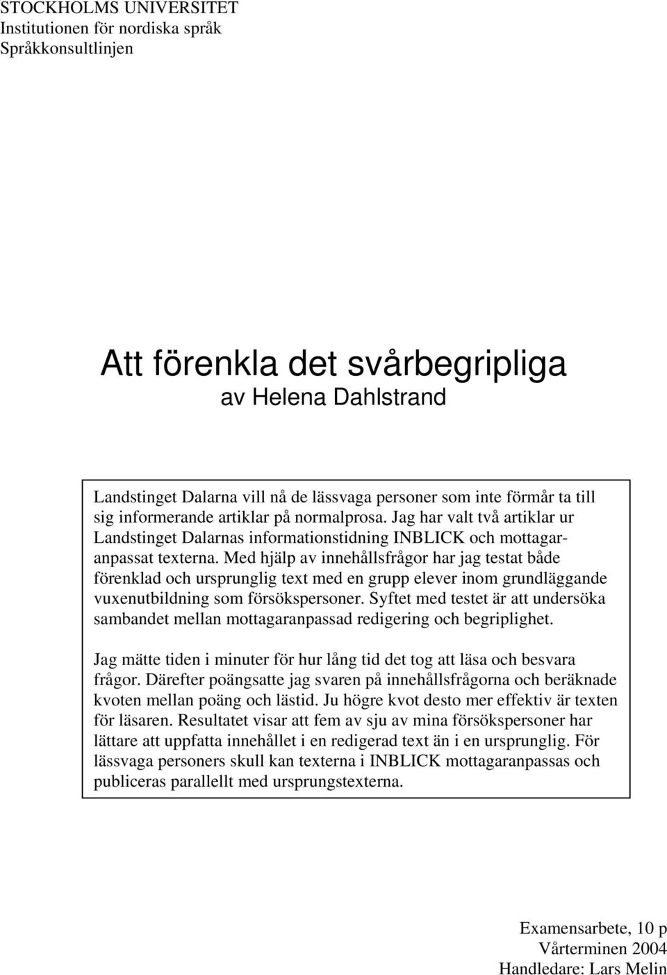 Med hjälp av innehållsfrågor har jag testat både förenklad och ursprunglig text med en grupp elever inom grundläggande vuxenutbildning som försökspersoner.